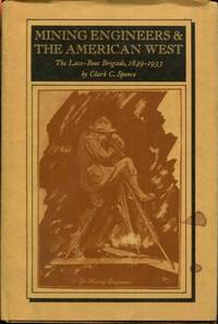 Mining engineers & the American West;: The lace-boot brigade, 1849-1933, (Yale Western Americana series) by Spence, Clark C - 1970-01-01