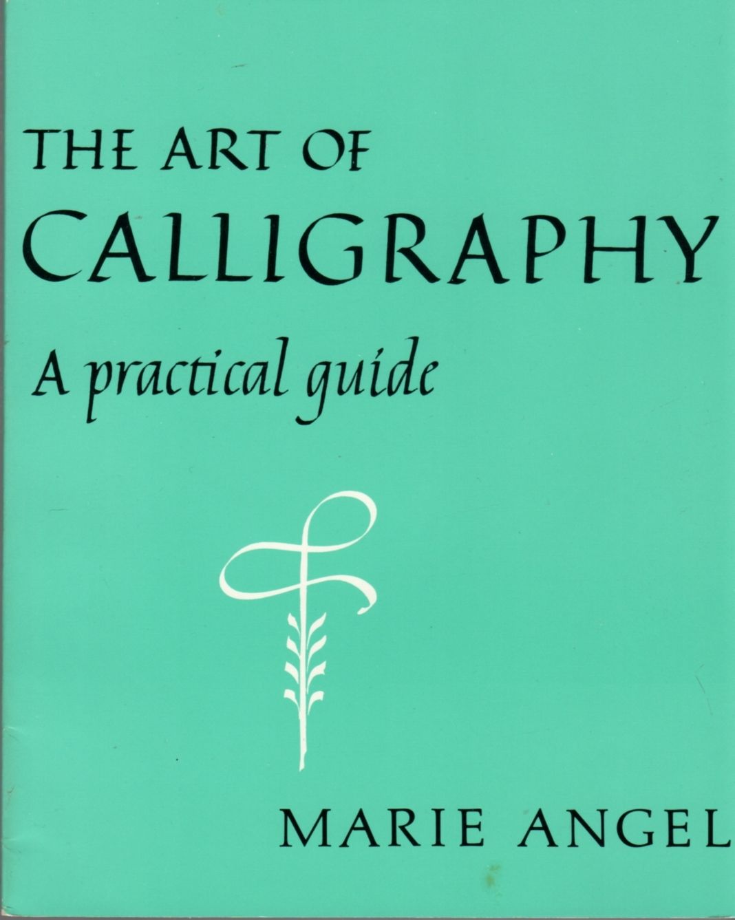 The Art of Calligraphy: A Practical Guide by Angel, Marie The Art of Calligraphy: A Practical Guide by Angel, Marie