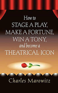 How to Stage a Play, Make a Fortune, Win a Tony and Become a Theatrical Icon