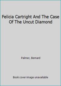 Felicia Cartright And The Case Of The Uncut Diamond by Palmer, Bernard - 1958