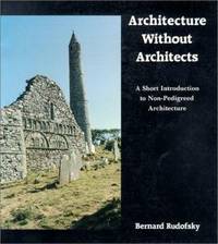 Architecture Without Architects : A Short Introduction to Non-Pedigreed Architecture by Bernard Rudofsky - 1987