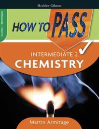 How To Pass Intermediate 2 Chemistry (How To Pass - Intermediate Level)