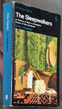 The Sleepwalkers: A History of Man&#039;s Changing Vision of the Universe (Pelican Books) by Koestler, Arthur - 1968