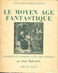 Le Moyen Age Fantastique. Antiquites et Exotismes Dans L&#039;Art Gothique. Collection Henri Focillon. de Baltrusaitis,Jorge - 1955.