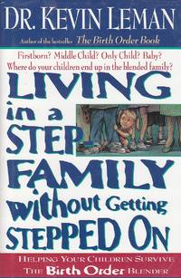 Living in a Step Family Without Getting Stepped On; Helping Your Children Survive the Birth Order...
