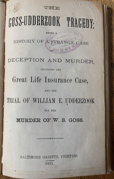The Goss-Udderzook Tragedy Being a History of a Strange Case of Deception and Murder, Including the Great Life Insurance Case, and the Trial of William E. Udderzook for the Murder of W. S. Goss.