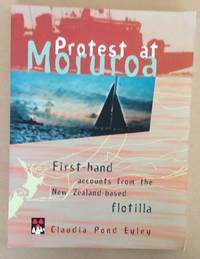 PROTEST AT MORUROA - First-hand accounts from the New Zealand-based Flotilla by EYLEY, Claudia Pond (Editor) - 1997