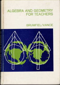 Algebra and Geometry for Teachers by Irvin E. Vance Charles F. Brumfiel - First Edition - 1970 - from Judith Books (SKU: biblio17)