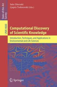 Computational Discovery of Scientific Knowledge : Introduction, Techniques, and Applications in...