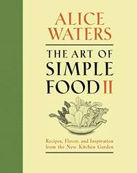 The Art Of Simple Food Ii: Recipes, Flavor, And Inspiration From The New Kitchen Garden: A Cookbook