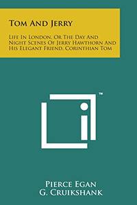 cover of Tom and Jerry: Life in London, or the Day and Night Scenes of Jerry Hawthorn and His Elegant Friend, Corinthian Tom