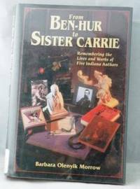 From Ben-Hur to Sister Carrie: Remembering the Lives and Works of Five  Indiana Authors by Morrow, Barbara Olenyik - 1995