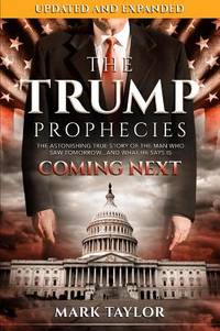 The Trump Prophecies : The Astonishing True Story of the Man Who Saw Tomorrow... and What He Says...