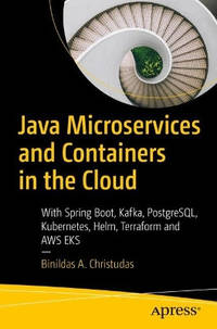 Java Microservices and Containers in the Cloud: With Spring Boot, Kafka, PostgreSQL, Kubernetes,...