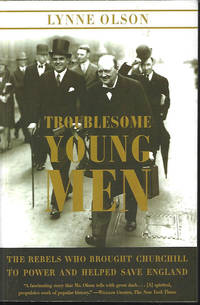 TROUBLESOME YOUNG MEN; The Rebels Who Brought Churchill to Power and Helped Save England by Olson, Lynne - 2008