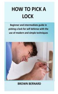 How to Pick a Lock: Beginner and intermediate guide in picking a lock for self defense by...