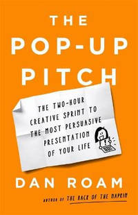 The Pop-Up Pitch: The Two-Hour Creative Sprint to the Most Persuasive Presentation of Your Life