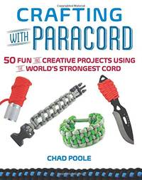 Crafting with Paracord: 50 Fun and Creative Projects Using the World's Strongest Cord