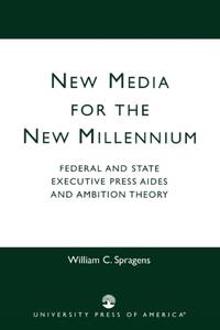 New Media for the New Millennium : Federal and State Executive Press Aides and Ambition Theory