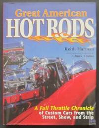 Great American Hot Rods: A Full Throttle Chronicle of Custom Cars from the Street, Show and Strip