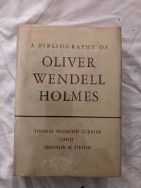 A Bibliography of Oliver Wendell Holmes by Currier, Thomas Franklin; and Tilton, Eleanor M. (editor) - 1953