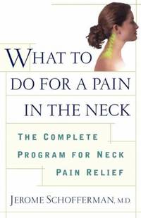 What to Do for a Pain in the Neck : The Complete Program for Neck Pain Relief