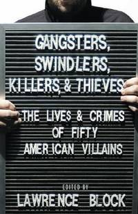 Gangsters, Swindlers, Killers, and Thieves : The Lives and Crimes of Fifty American Villains