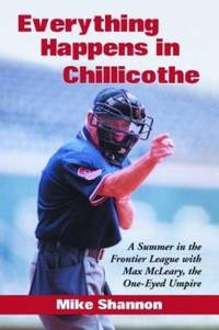 Everything Happens in Chillicothe : A Summer in the Frontier League with Max McLeary, the...