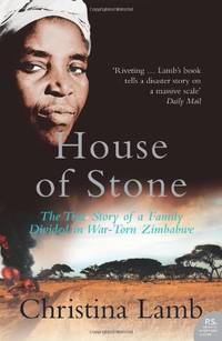 House of Stone: The True Story of a Family Divided in War-torn Zimbabwe by Christina Lamb (2007)...