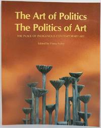 The Art of Politics  The Politics of Art: The Place of Indigenous Contemporary Art