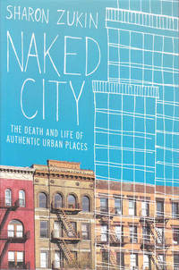 Naked City: The Death and Life of Authentic Urban Places by Zukin, Sharon - 2011