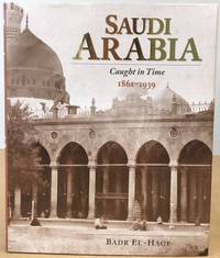 Saudi Arabia: Caught in Time 1861 - 1939