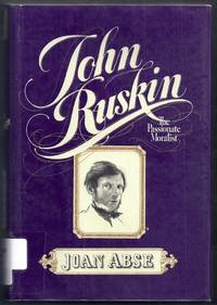 John Ruskin. The Passionate Moralist by Abse, Joan