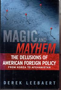 Magic and Mayhem: The Delusions of American Foreign Policy From Korea to Afghanistan