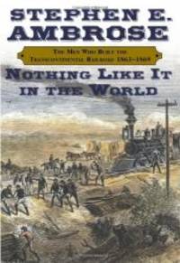 image of Nothing Like It in the World: The Men Who Built the Transcontinental Railroad, 1863-1869