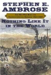 Nothing Like It in the World: The Men Who Built the Transcontinental Railroad, 1863-1869 by Stephen E. Ambrose - 2000-05-07