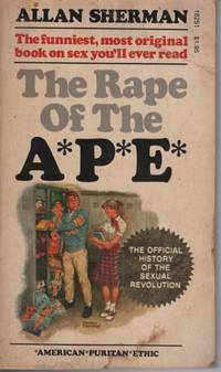 Rape of the Ape - the Official History of the Sexual Revolution; - 1945-1973 the Obscening of...