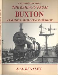 The Railway from Buxton to Bakewell, Matlock and Ambergate (Scenes from the Past No.7) by J. M. Bentley - Paperback - 1st Edition - 1990 - from Dereks Transport Books (SKU: 22202)