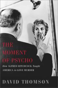 The Moment of Psycho : How Alfred Hitchcock Taught America to Love Murder