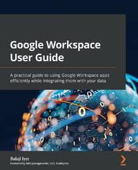 Google Workspace User Guide: A practical guide to using Google Workspace apps efficiently while...