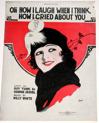 Oh How I Laugh When I Think How I Cried About You by White, Willy (music); Turk, Roy, Jessel, George (lyric) - 1919