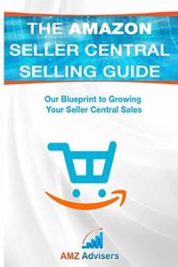 The Amazon Seller Central Selling Guide: Our Blueprint to Growing Your Seller Central Sales...