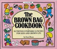 The Brown Bag Cookbook : Nutritious Portable Lunches for Kids and Grown-Ups
