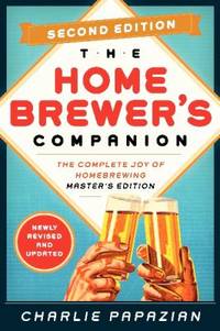 Homebrewer's Companion Second Edition : The Complete Joy of Homebrewing, Master's Edition