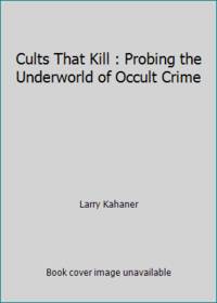 Cults That Kill : Probing the Underworld of Occult Crime