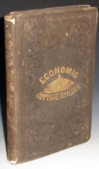 The Economic Cottage Builder; or Cottages for Men of Small Means by Dwyer, Charles P - 1856