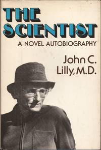 The Scientist: A Novel Autobiography by Lilly, John Cunningham, M.D - 1978