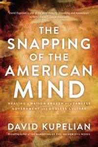 The Snapping of the American Mind : How a Lawless Government and Godless Culture Are Driving...