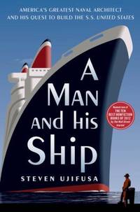 A Man and His Ship : America's Greatest Naval Architect and His Quest to Build the S. S. United...