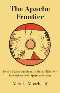 The Apache Frontier: Jacob Ugarte and Spanish-Indian Relations in Northern New Spain, 1769-1791